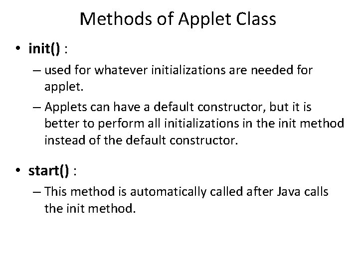 Methods of Applet Class • init() : – used for whatever initializations are needed