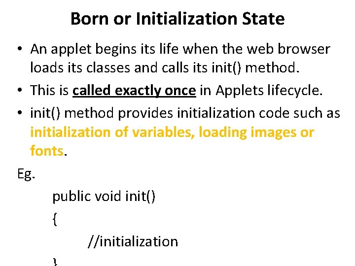 Born or Initialization State • An applet begins its life when the web browser