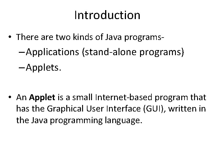 Introduction • There are two kinds of Java programs- – Applications (stand-alone programs) –