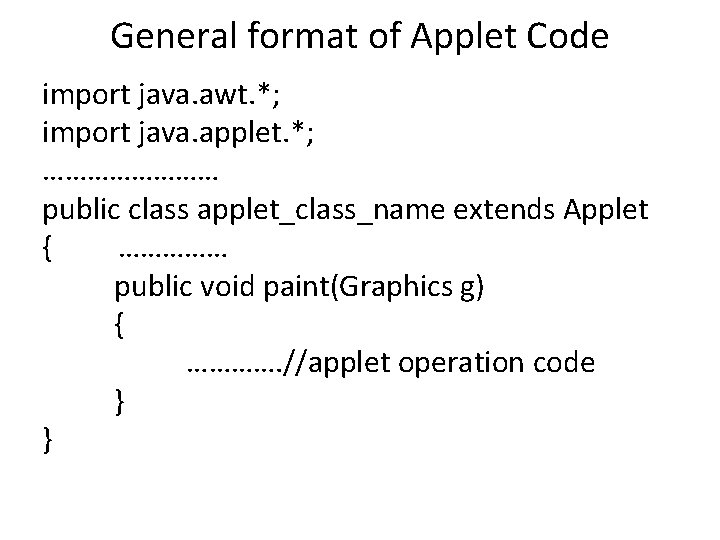 General format of Applet Code import java. awt. *; import java. applet. *; …………