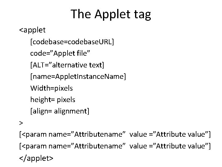 The Applet tag <applet [codebase=codebase. URL] code=”Applet file” [ALT=”alternative text] [name=Applet. Instance. Name] Width=pixels