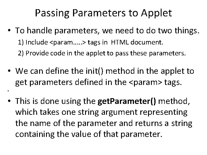 Passing Parameters to Applet • To handle parameters, we need to do two things.