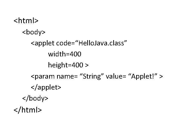 <html> <body> <applet code=“Hello. Java. class” width=400 height=400 > <param name= “String” value= “Applet!”