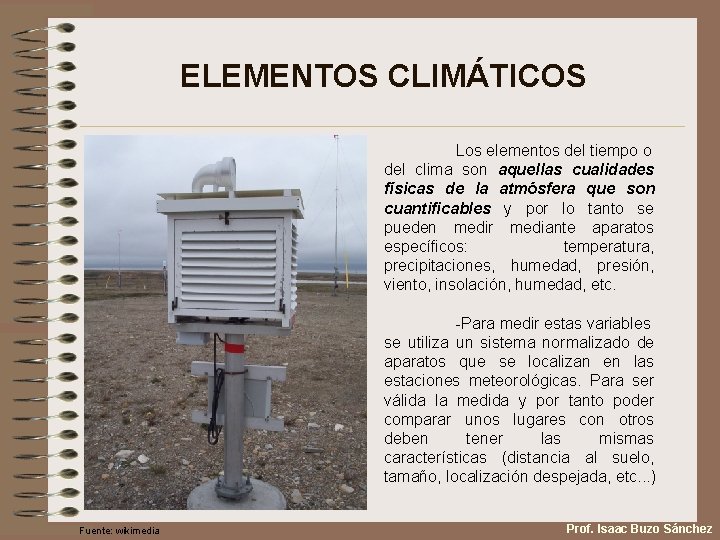 ELEMENTOS CLIMÁTICOS Los elementos del tiempo o del clima son aquellas cualidades físicas de