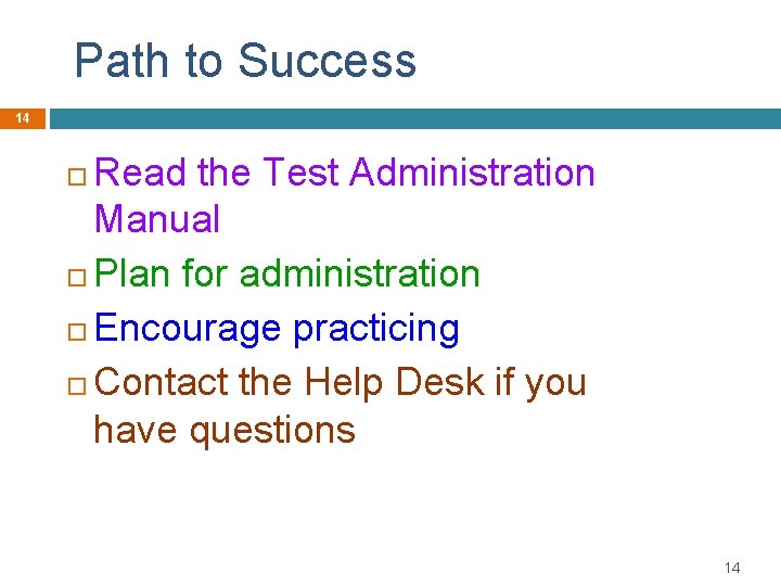 Path to Success 14 Read the Test Administration Manual Plan for administration Encourage practicing