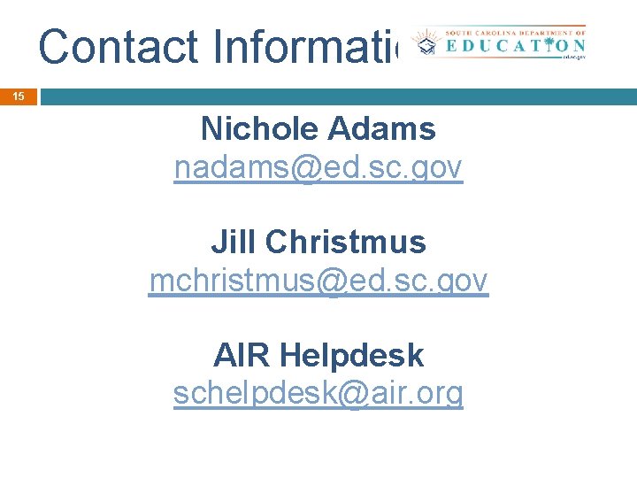 Contact Information 15 Nichole Adams nadams@ed. sc. gov Jill Christmus mchristmus@ed. sc. gov AIR