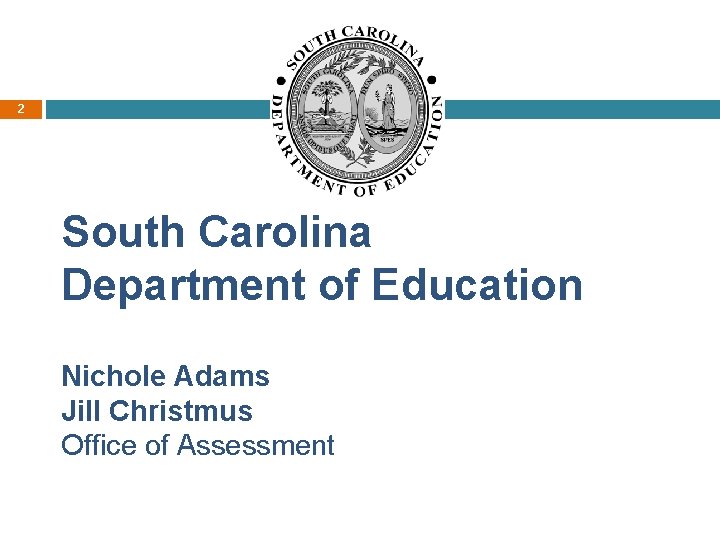 2 South Carolina Department of Education Nichole Adams Jill Christmus Office of Assessment 