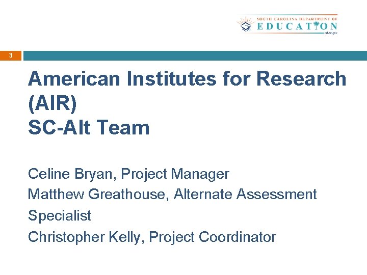3 American Institutes for Research (AIR) SC-Alt Team Celine Bryan, Project Manager Matthew Greathouse,