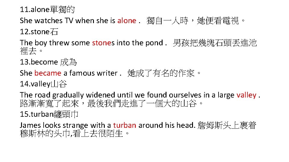 11. alone單獨的 She watches TV when she is alone. 獨自一人時，她便看電視。 12. stone石 The boy