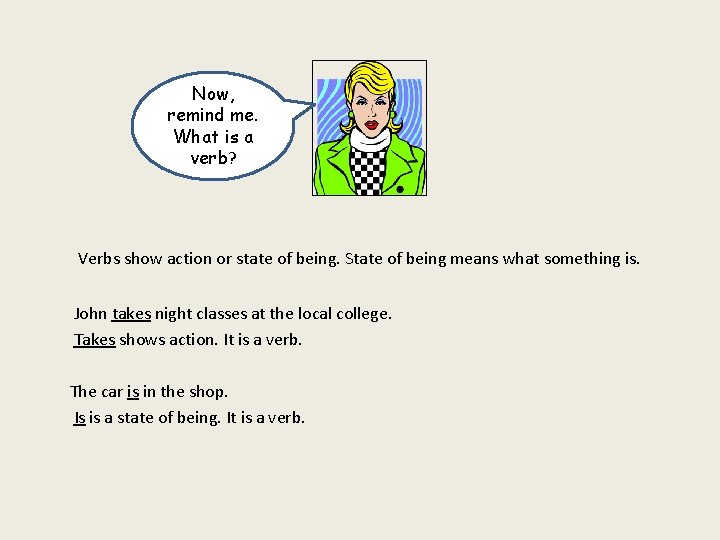 Now, remind me. What is a verb? Verbs show action or state of being.