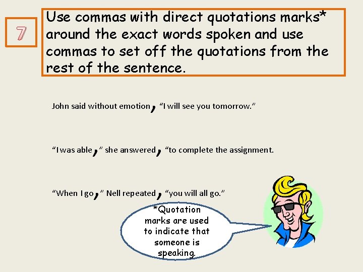 7 Use commas with direct quotations marks* around the exact words spoken and use