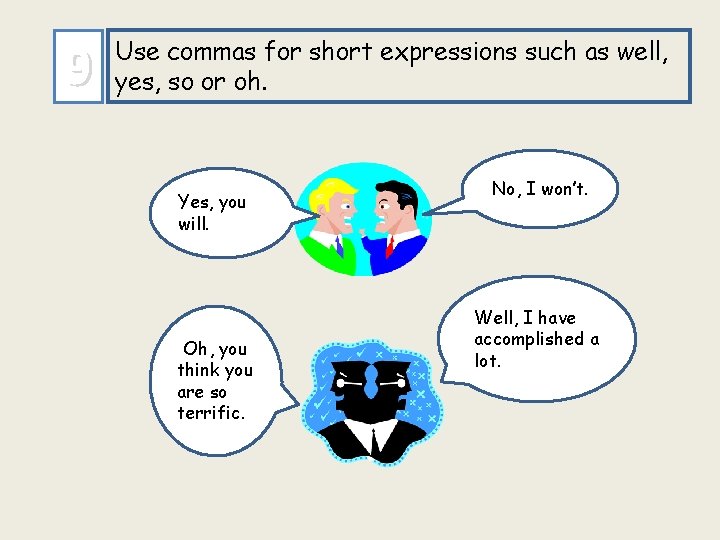 9 Use commas for short expressions such as well, yes, so or oh. Yes,