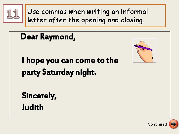 11 Use commas when writing an informal letter after the opening and closing. Dear