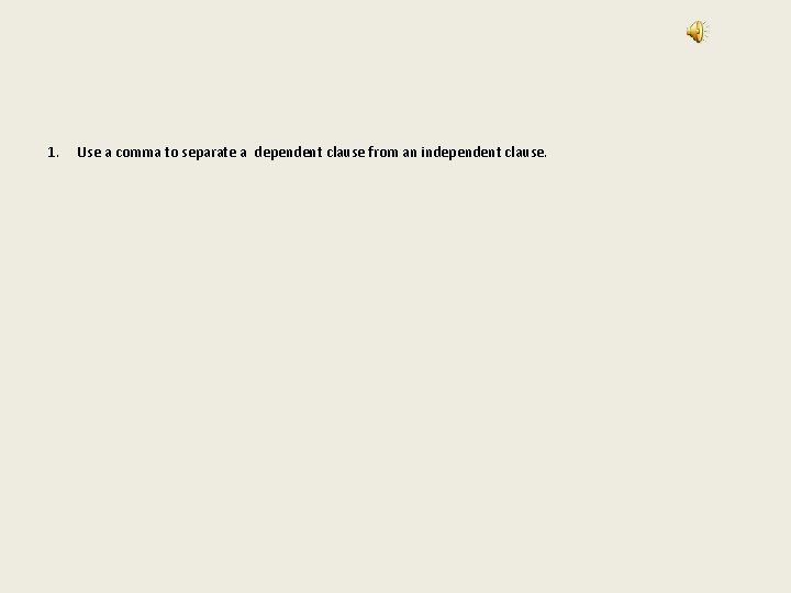 1. Use a comma to separate a dependent clause from an independent clause. 