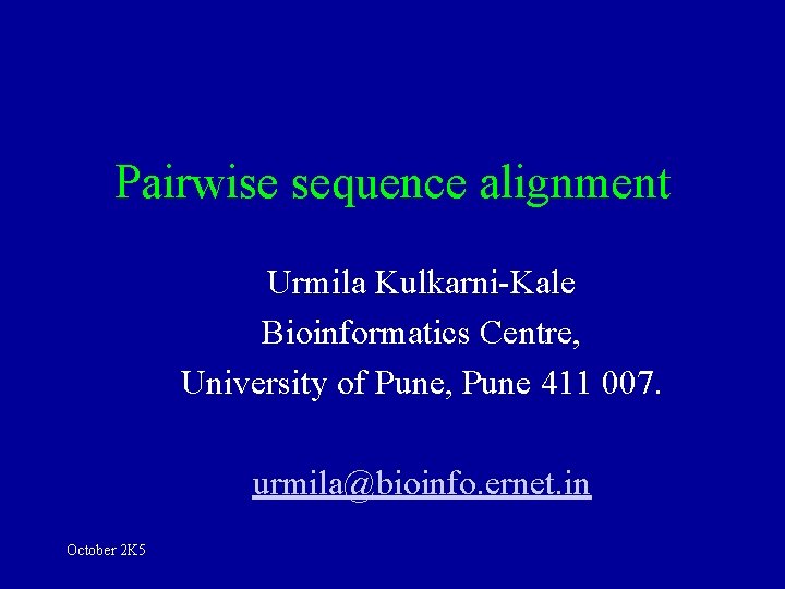 Pairwise sequence alignment Urmila Kulkarni-Kale Bioinformatics Centre, University of Pune, Pune 411 007. urmila@bioinfo.
