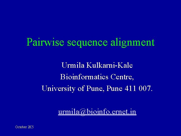 Pairwise sequence alignment Urmila Kulkarni-Kale Bioinformatics Centre, University of Pune, Pune 411 007. urmila@bioinfo.