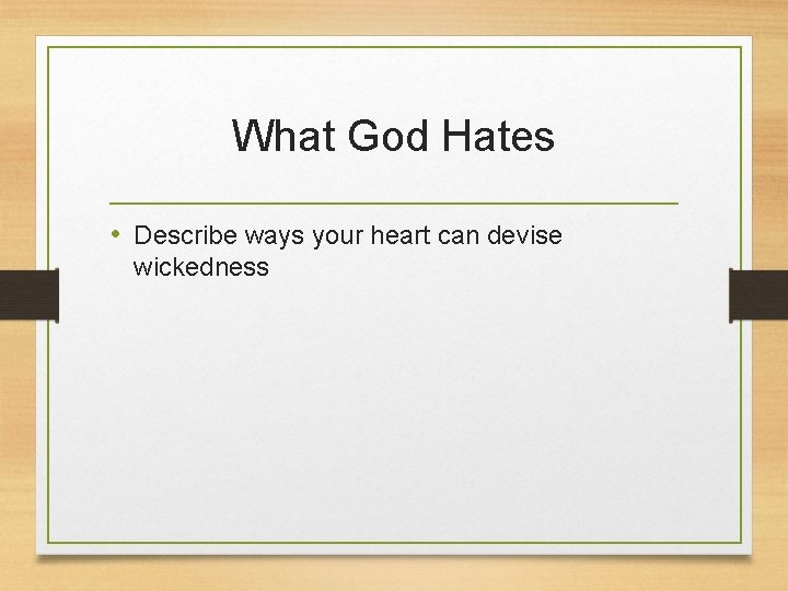 What God Hates • Describe ways your heart can devise wickedness 
