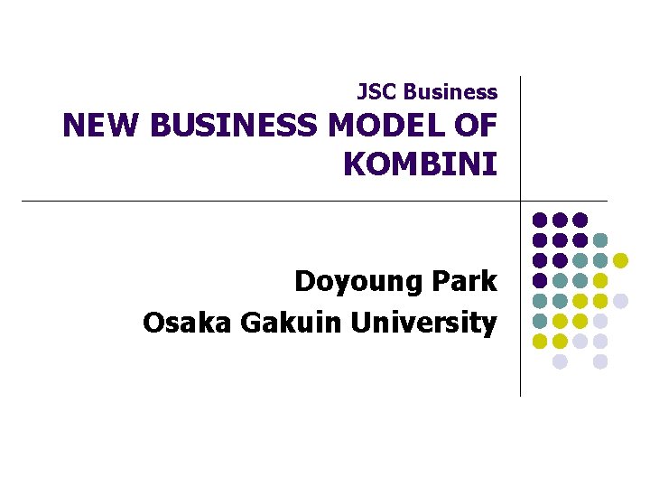 JSC Business NEW BUSINESS MODEL OF KOMBINI Doyoung Park Osaka Gakuin University 