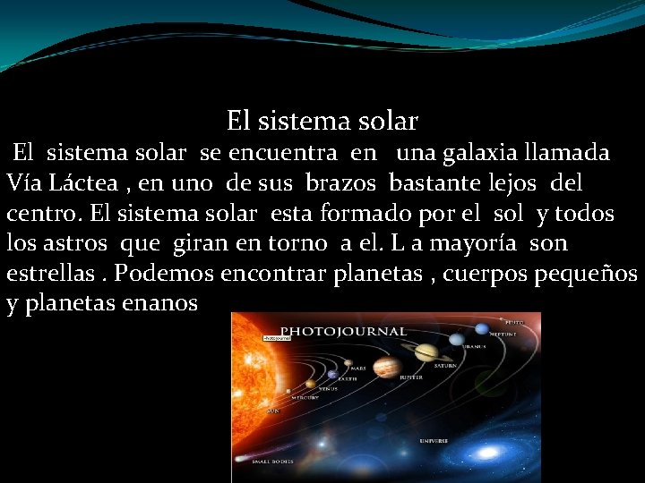 El sistema solar se encuentra en una galaxia llamada Vía Láctea , en uno