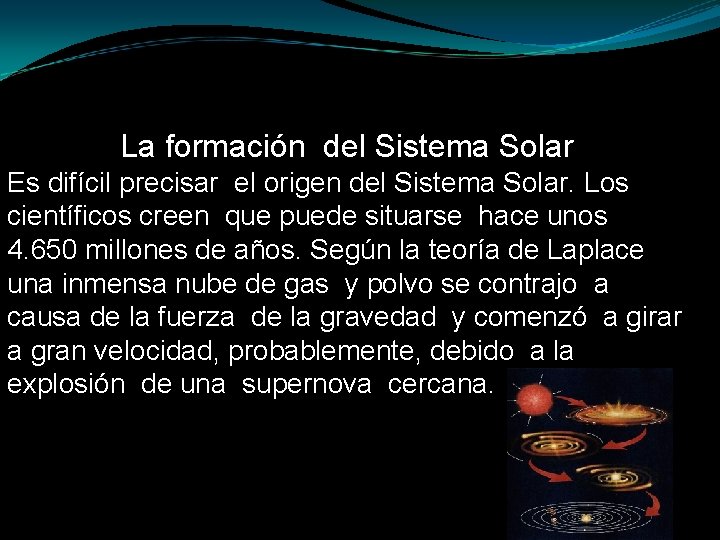 La formación del Sistema Solar Es difícil precisar el origen del Sistema Solar. Los