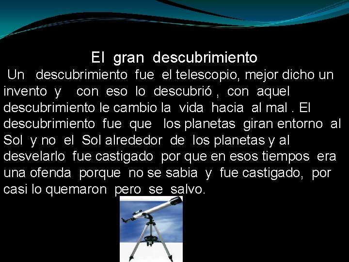 El gran descubrimiento Un descubrimiento fue el telescopio, mejor dicho un invento y con