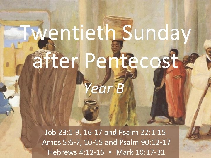 Twentieth Sunday after Pentecost Year B Job 23: 1 -9, 16 -17 and Psalm