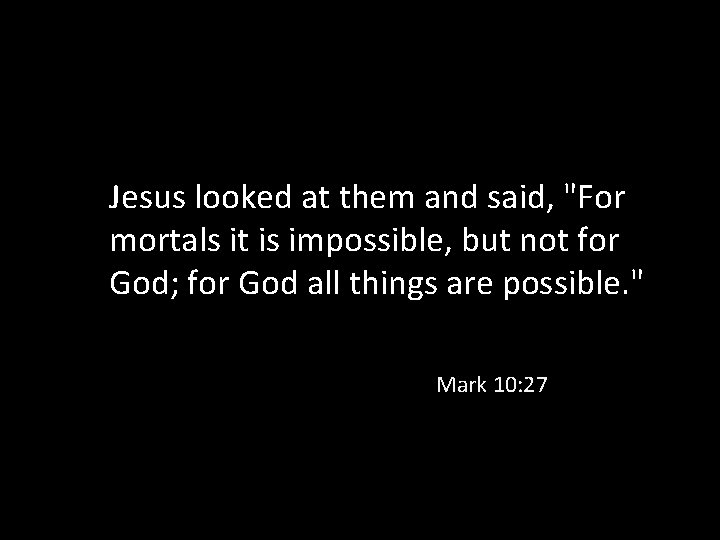 Jesus looked at them and said, "For mortals it is impossible, but not for
