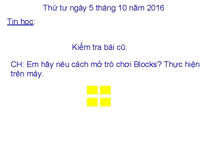 Thứ tư ngày 5 tháng 10 năm 2016 Tin học: Kiểm tra bài cũ: