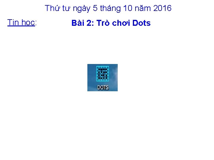 Thứ tư ngày 5 tháng 10 năm 2016 Tin học: Bài 2: Trò chơi