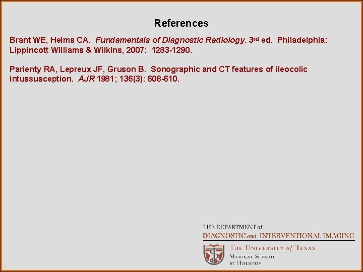 References Brant WE, Helms CA. Fundamentals of Diagnostic Radiology. 3 rd ed. Philadelphia: Lippincott