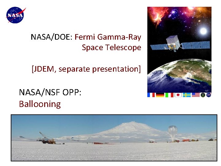 NASA/DOE: Fermi Gamma-Ray Space Telescope [JDEM, separate presentation] NASA/NSF OPP: Ballooning 