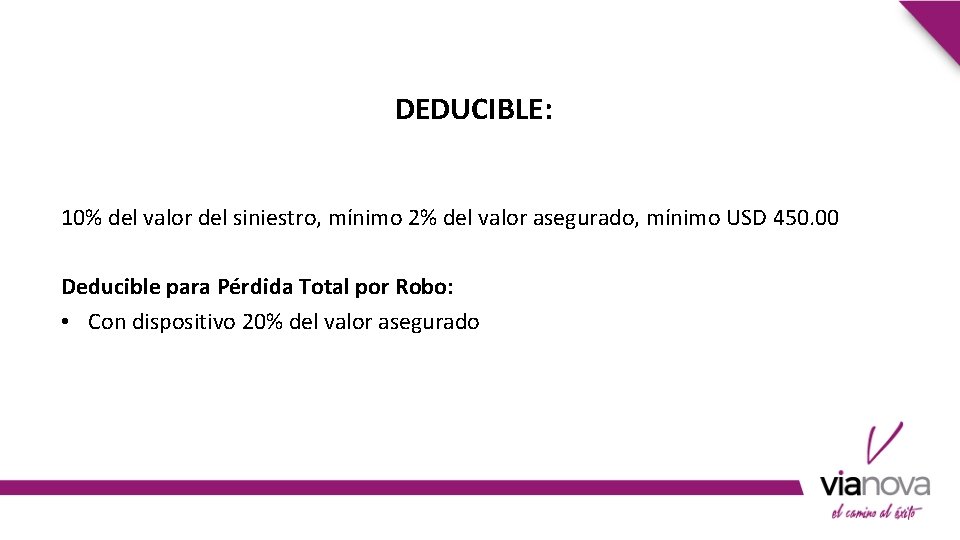 DEDUCIBLE: 10% del valor del siniestro, mínimo 2% del valor asegurado, mínimo USD 450.