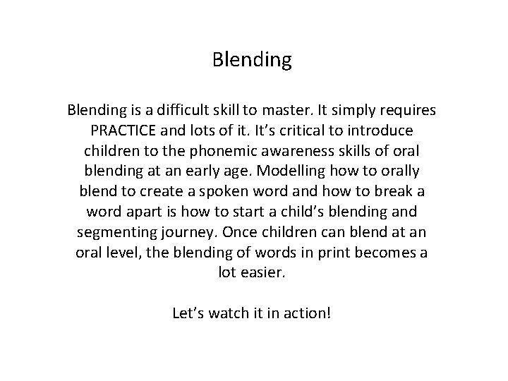 Blending is a difficult skill to master. It simply requires PRACTICE and lots of