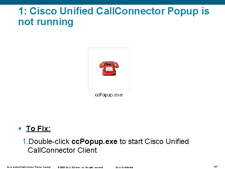 1: Cisco Unified Call. Connector Popup is not running § To Fix: 1. Double-click 1: Cisco Unified Call. Connector Popup is not running § To Fix: 1. Double-click