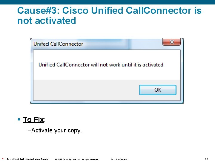 Cause#3: Cisco Unified Call. Connector is not activated § To Fix: –Activate your copy. Cause#3: Cisco Unified Call. Connector is not activated § To Fix: –Activate your copy.