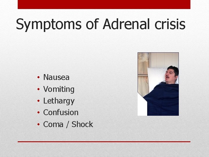 Symptoms of Adrenal crisis • • • Nausea Vomiting Lethargy Confusion Coma / Shock Symptoms of Adrenal crisis • • • Nausea Vomiting Lethargy Confusion Coma / Shock