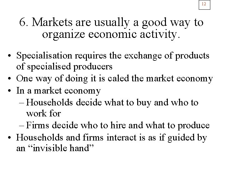 12 6. Markets are usually a good way to organize economic activity. • Specialisation