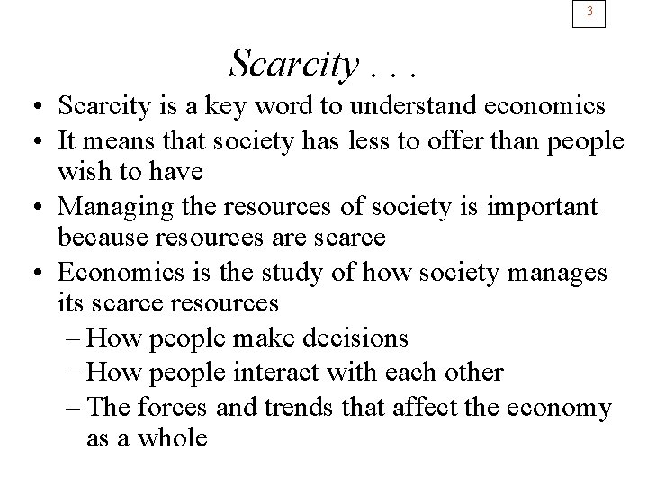 3 Scarcity. . . • Scarcity is a key word to understand economics •