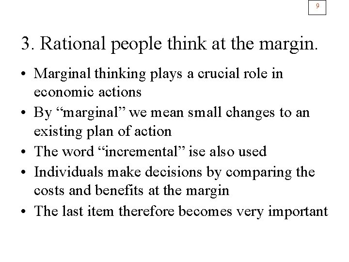 9 3. Rational people think at the margin. • Marginal thinking plays a crucial