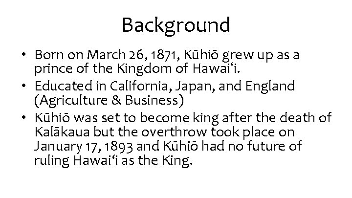 Background • Born on March 26, 1871, Kūhiō grew up as a prince of