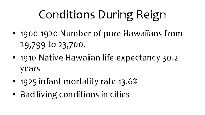 Conditions During Reign • 1900 -1920 Number of pure Hawaiians from 29, 799 to