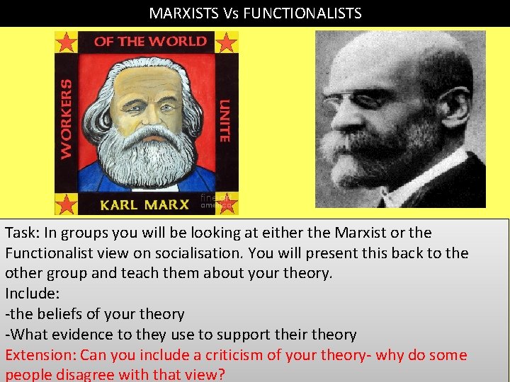 MARXISTS Vs FUNCTIONALISTS Task: In groups you will be looking at either the Marxist