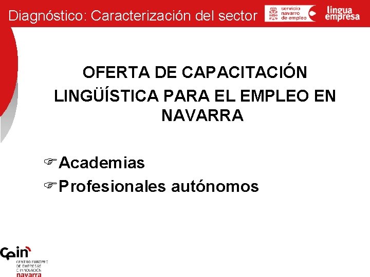Diagnóstico: Caracterización del sector OFERTA DE CAPACITACIÓN LINGÜÍSTICA PARA EL EMPLEO EN NAVARRA FAcademias Diagnóstico: Caracterización del sector OFERTA DE CAPACITACIÓN LINGÜÍSTICA PARA EL EMPLEO EN NAVARRA FAcademias