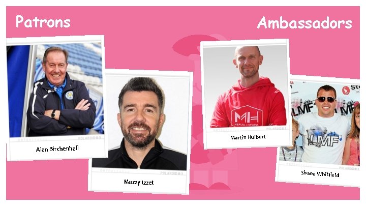 Patrons Ambassadors Martin Hulbert Alan Birchenhall Muzzy Izzet Shane Whitfield 