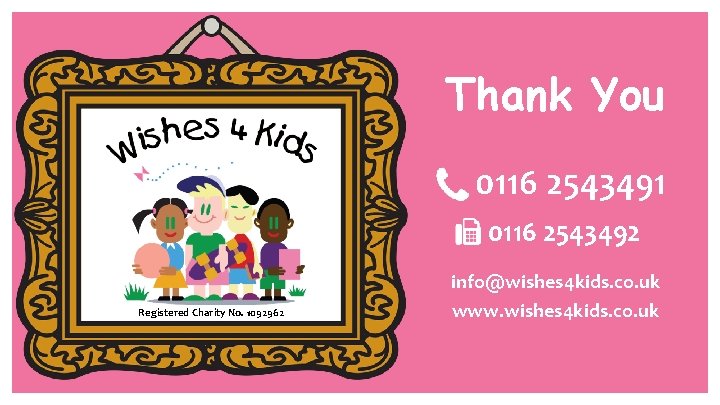 Thank You 0116 2543491 0116 2543492 Registered Charity No. 1092962 info@wishes 4 kids. co.