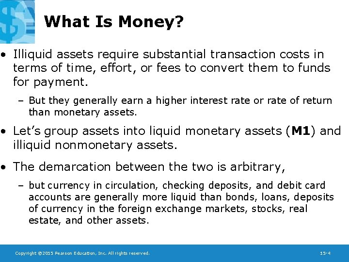 What Is Money? • Illiquid assets require substantial transaction costs in terms of time,