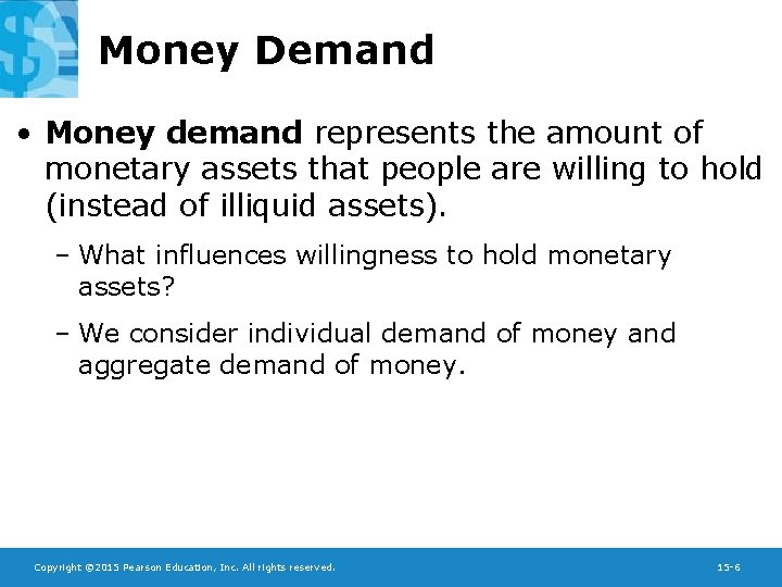 Money Demand • Money demand represents the amount of monetary assets that people are