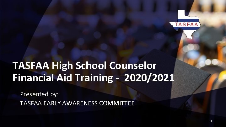 TASFAA High School Counselor Financial Aid Training - 2020/2021 Presented by: TASFAA EARLY AWARENESS TASFAA High School Counselor Financial Aid Training - 2020/2021 Presented by: TASFAA EARLY AWARENESS
