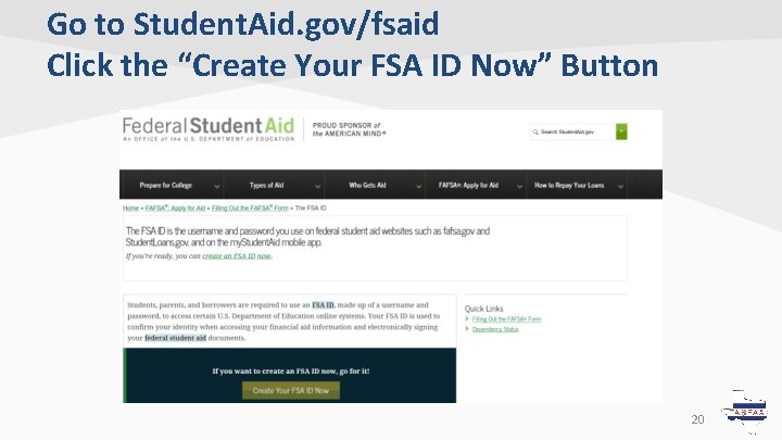 Go to Student. Aid. gov/fsaid Click the “Create Your FSA ID Now” Button 20 Go to Student. Aid. gov/fsaid Click the “Create Your FSA ID Now” Button 20