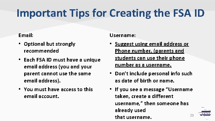 Important Tips for Creating the FSA ID Email: Username: • Optional but strongly recommended Important Tips for Creating the FSA ID Email: Username: • Optional but strongly recommended